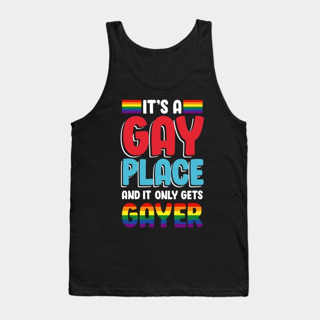 It's A Gay Place And It Only Gets Gayer Tank Top by ozalshirts